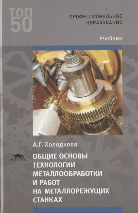 Общие основы технологии металлообработки и работ на металлорежущих станках. Учебник — Альбертина Григорьевна Холодкова