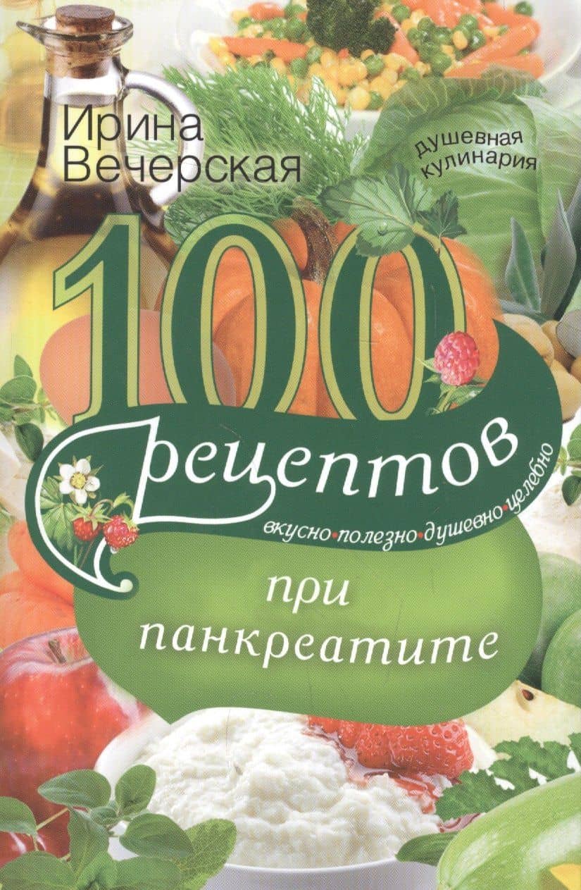 100 рецептов при панкреатите. Вкусно, полезно, душевно, целебно — Ирина Вечерская