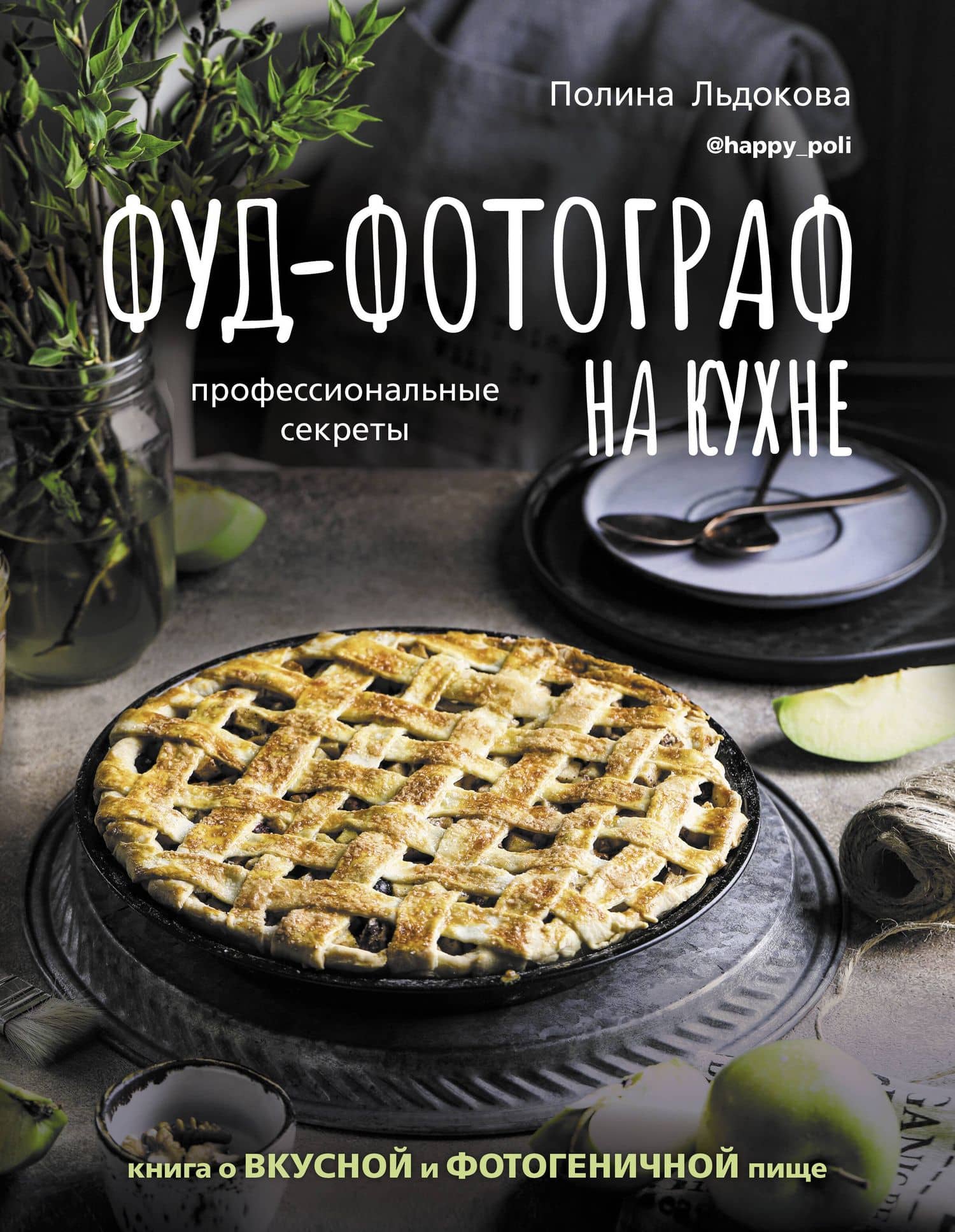 Фуд-фотограф на кухне: профессиональные секреты. Книга о вкусной и фотогеничной пище — Полина Льдокова
