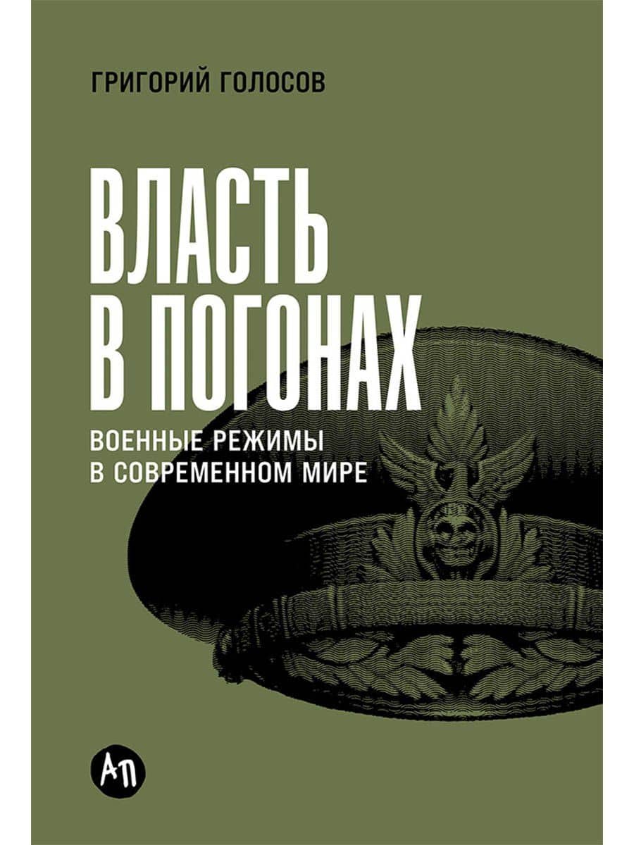 Власть в погонах: Военные режимы в современном мире — Григорий Голосов