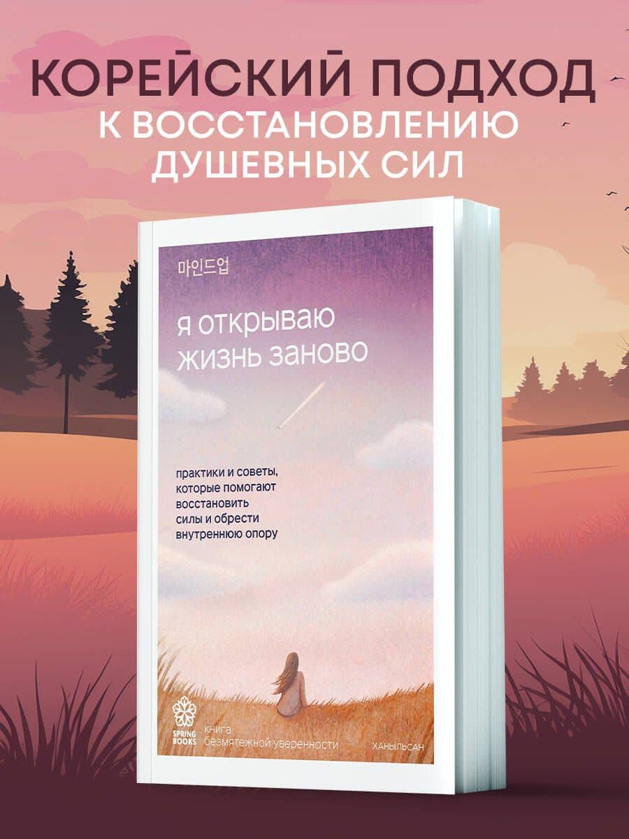 Я открываю жизнь заново. Практики и советы, которые помогают восстановить силы и обрести внутреннюю опору