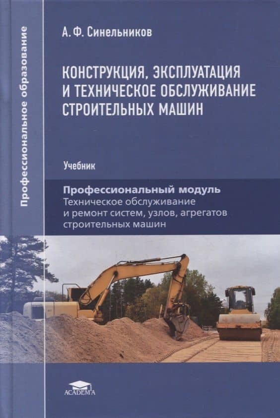 Конструкция, эксплуатация и техническое обслуживание строительных машин: учебник — А. Ф. Синельников