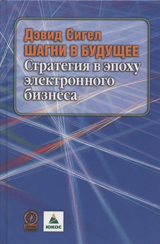 ШАГНИ В БУДУЩЕЕ. СТРАТЕГИЯ В ЭПОХУ ЭЛЕКТРОННОГО БИЗНЕСА — Дэвид Сигел