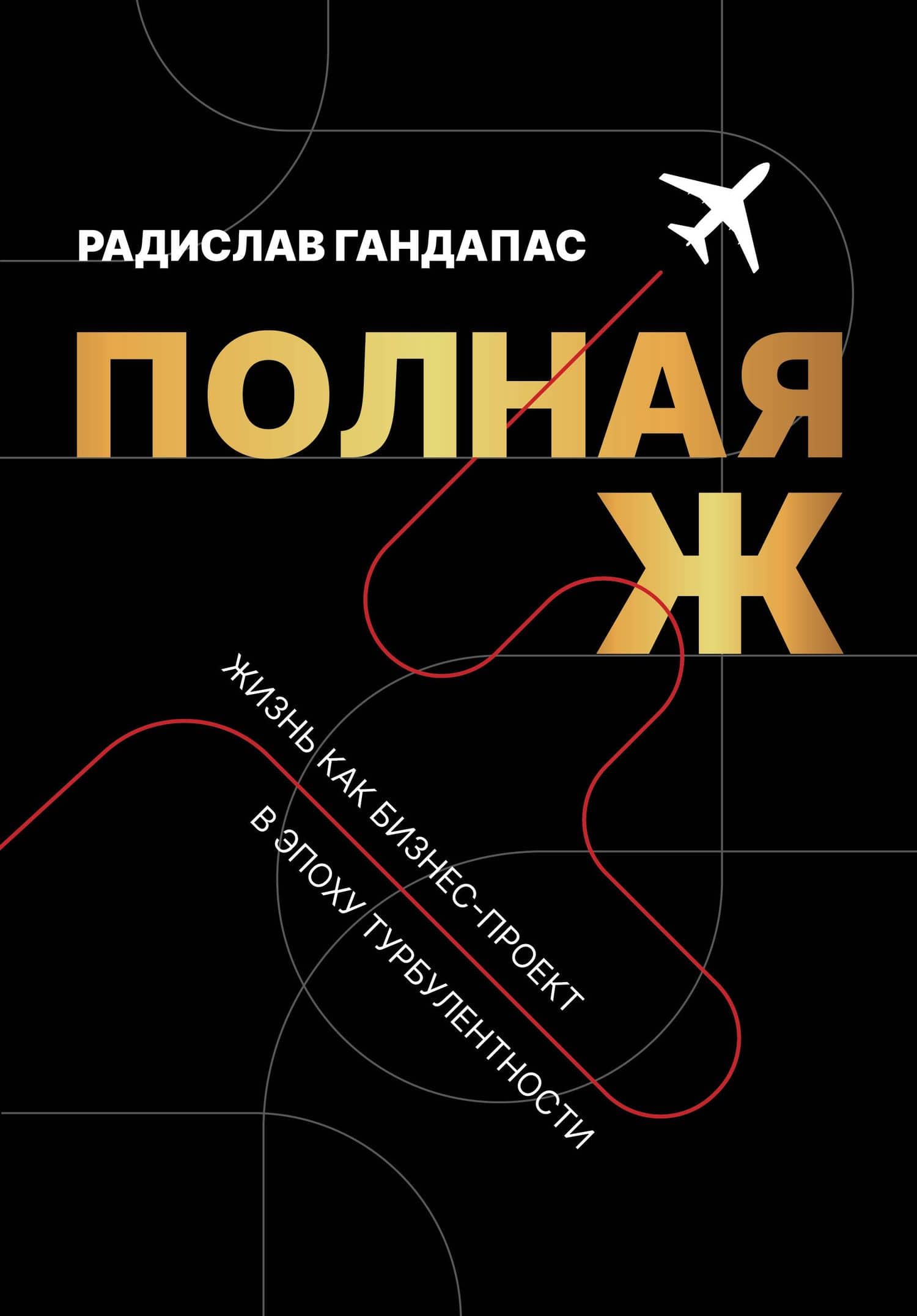 Полная Ж. Жизнь как бизнес-проект в эпоху турбулентности — Радислав Гандапас