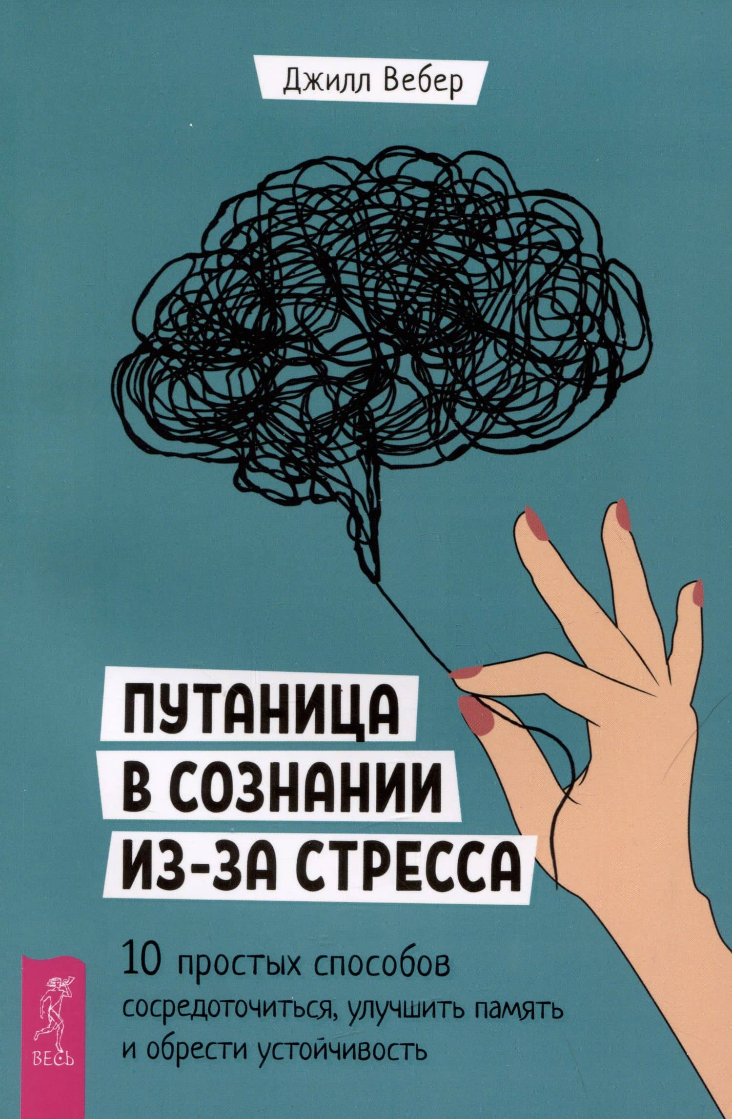 Путаница в сознании из-за стресса. 10 простых способов сосредоточиться, улучшить память... — Джилл Вебер