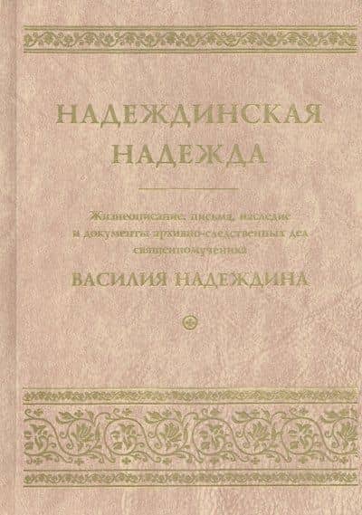 Надеждинская надежда. Жизнеописание, письма, наследие и документы архивно-следственных дел священномученика Василия Надеждина