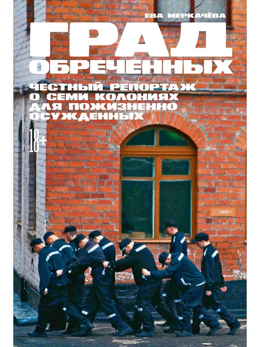 Град обреченных: Честный репортаж о семи колониях для пожизненно осужденных — Ева Михайловна Меркачева