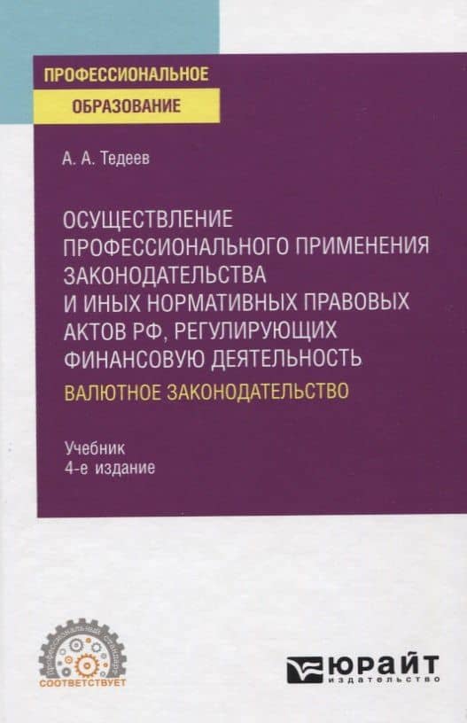 Осуществление профессионального применения законодательства и иных нормативных правовых актов РФ, регулирующих финансовую деятельность. Валютное законодательство. Учебник для СПО — Астамур Анатольевич Тедеев