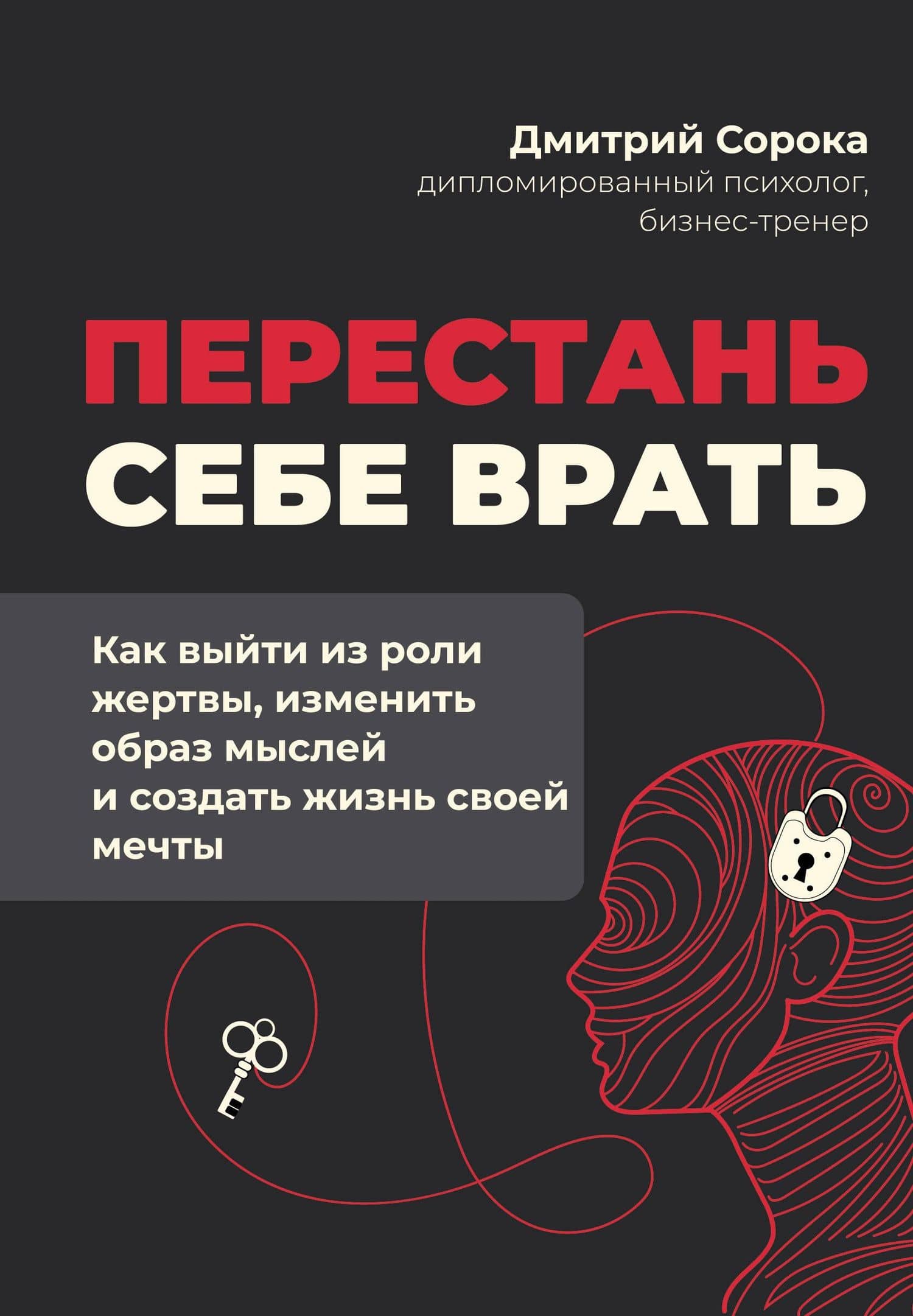 Перестань себе врать: как выйти из роли жертвы, изменить образ мыслей и создать жизнь своей мечты — Дмитрий Сорока