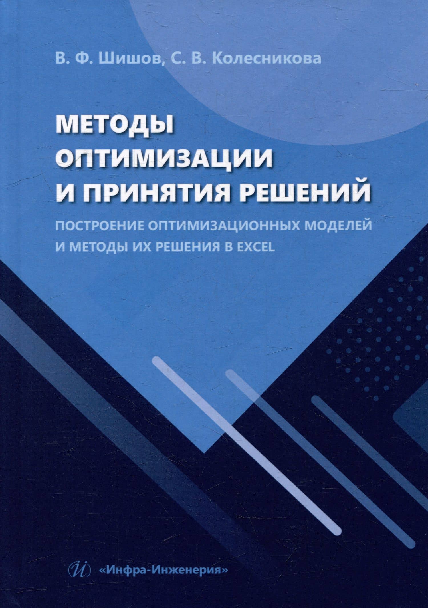 Методы оптимизации и принятия решений. Построение оптимизационных моделей и методы их решения в Excel: учебное пособие — В.Ф. Шишов