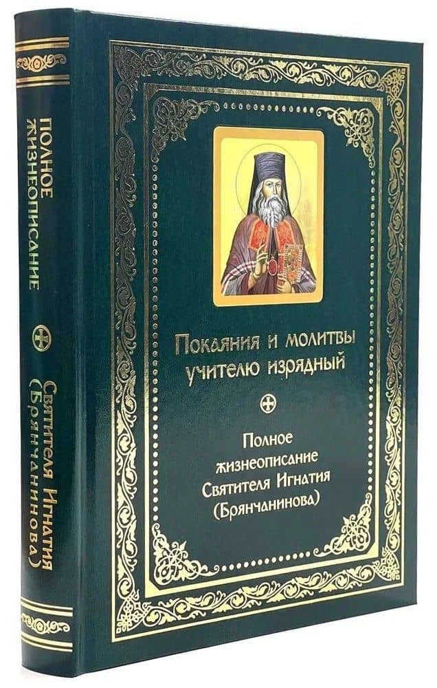 Покаяния и молитвы учителю изрядный: Полное жизнеописание святителя Игнатия (Брянчанинова)
