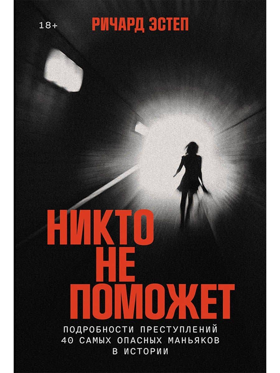 Никто не поможет: Методы и подробности преступлений самых опасных маньяков XX века — Ричард Эстеп