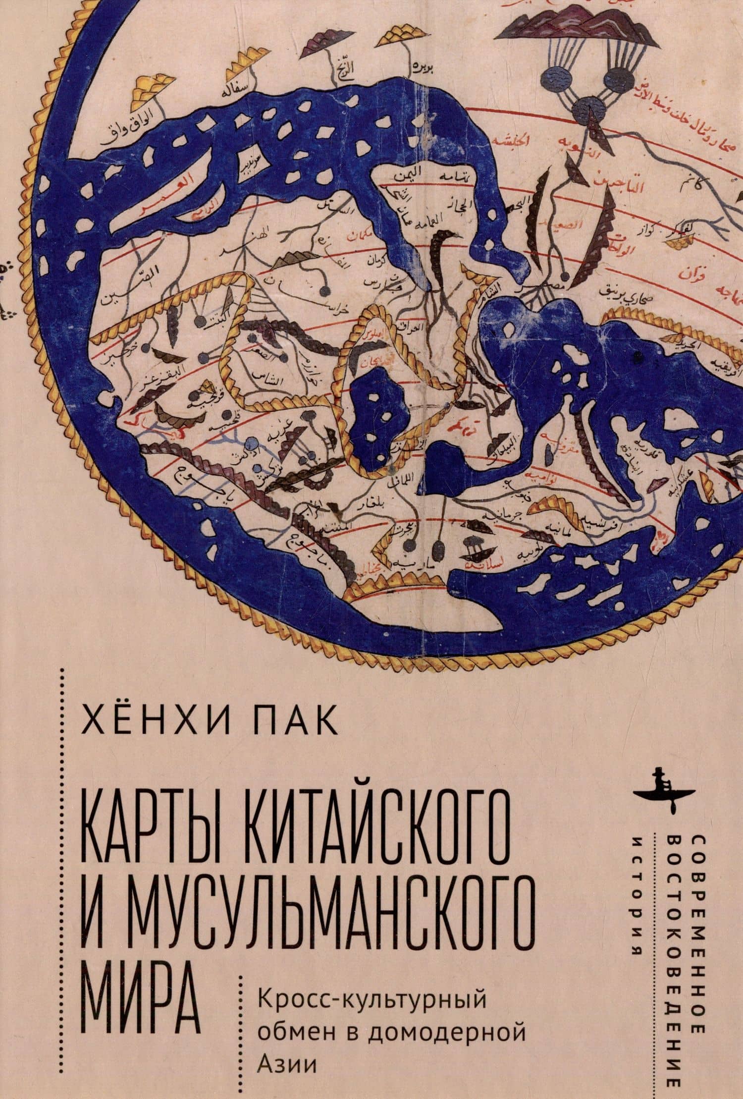 Карты китайского и мусульманского мира. Кросс-культурный обмен в домодерной Азии — Хенхи Пак