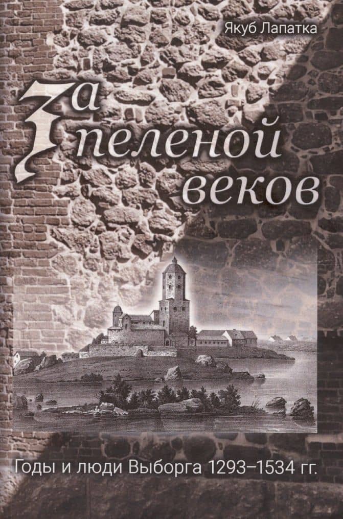 За пеленой веков. Годы и люди Выборга. 1293–1534 гг. — Якуб Лапатка