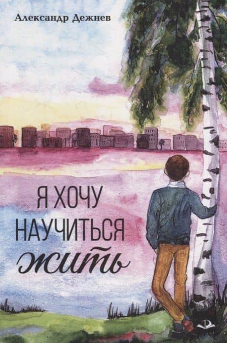 Я хочу научиться жить — Александр Витальевич Дежнев