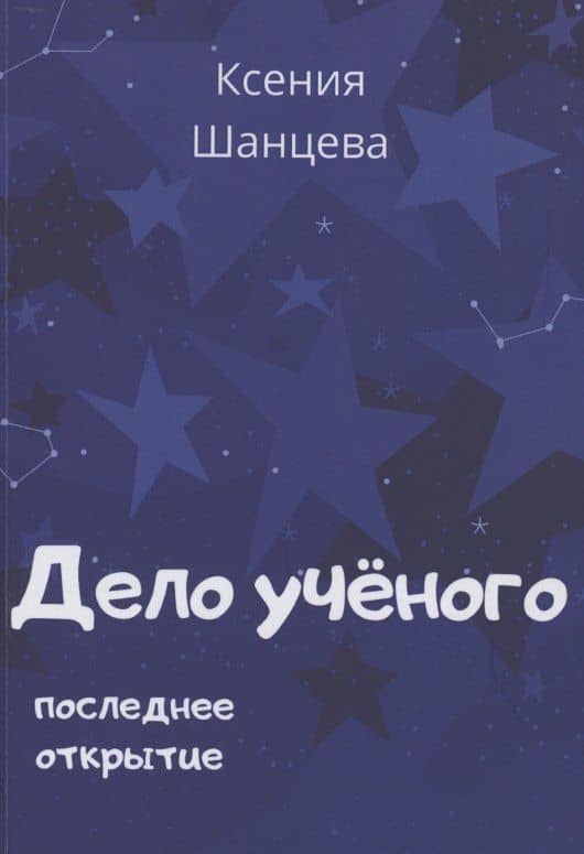 Дело учёного. Последнее открытие — Ксения Шанцева