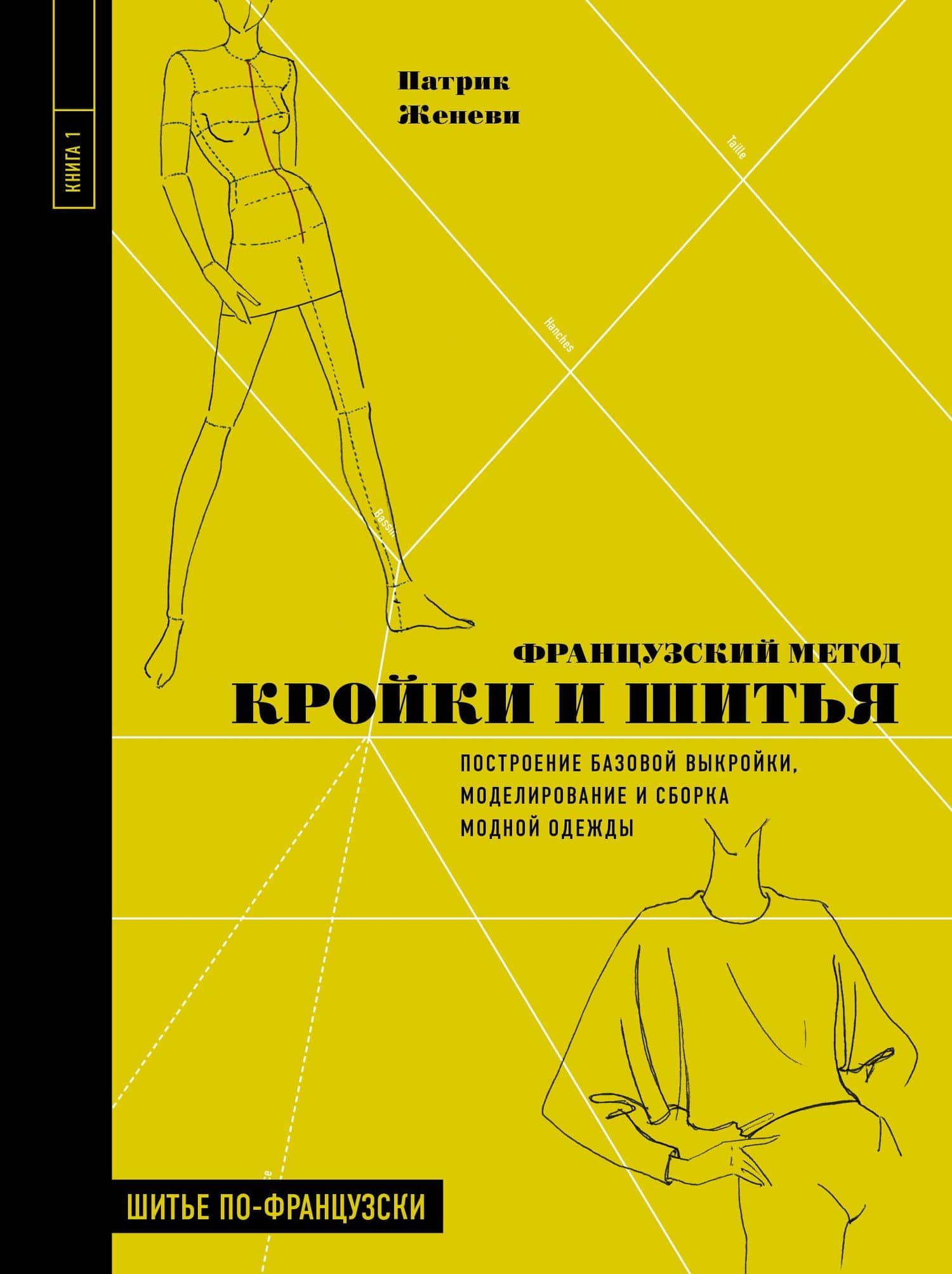 Французский метод кройки и шитья. Построение базовой выкройки, моделирование и сборка модной одежды — Патрик Женеви