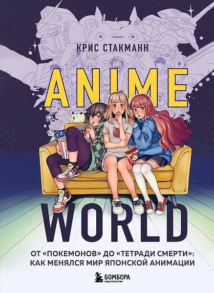 Anime World. От "Покемонов" до "Тетради смерти": как менялся мир японской анимации — Крис Стакманн