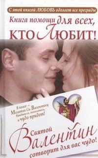 Книга помощи для всех, кто любит. Святой Валентин сотворит для вас чудо.