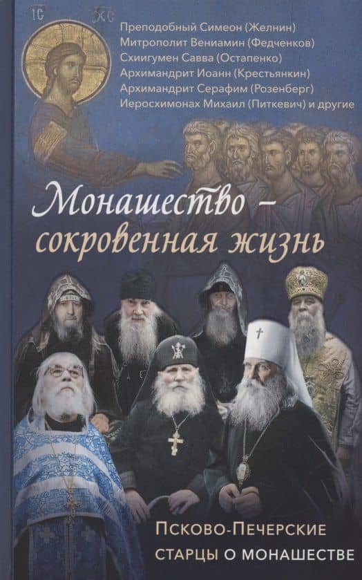 Монашество - сокровенная жизнь. Псково-Печерские старцы о монашестве. — Феодор (Текучев) Епископ