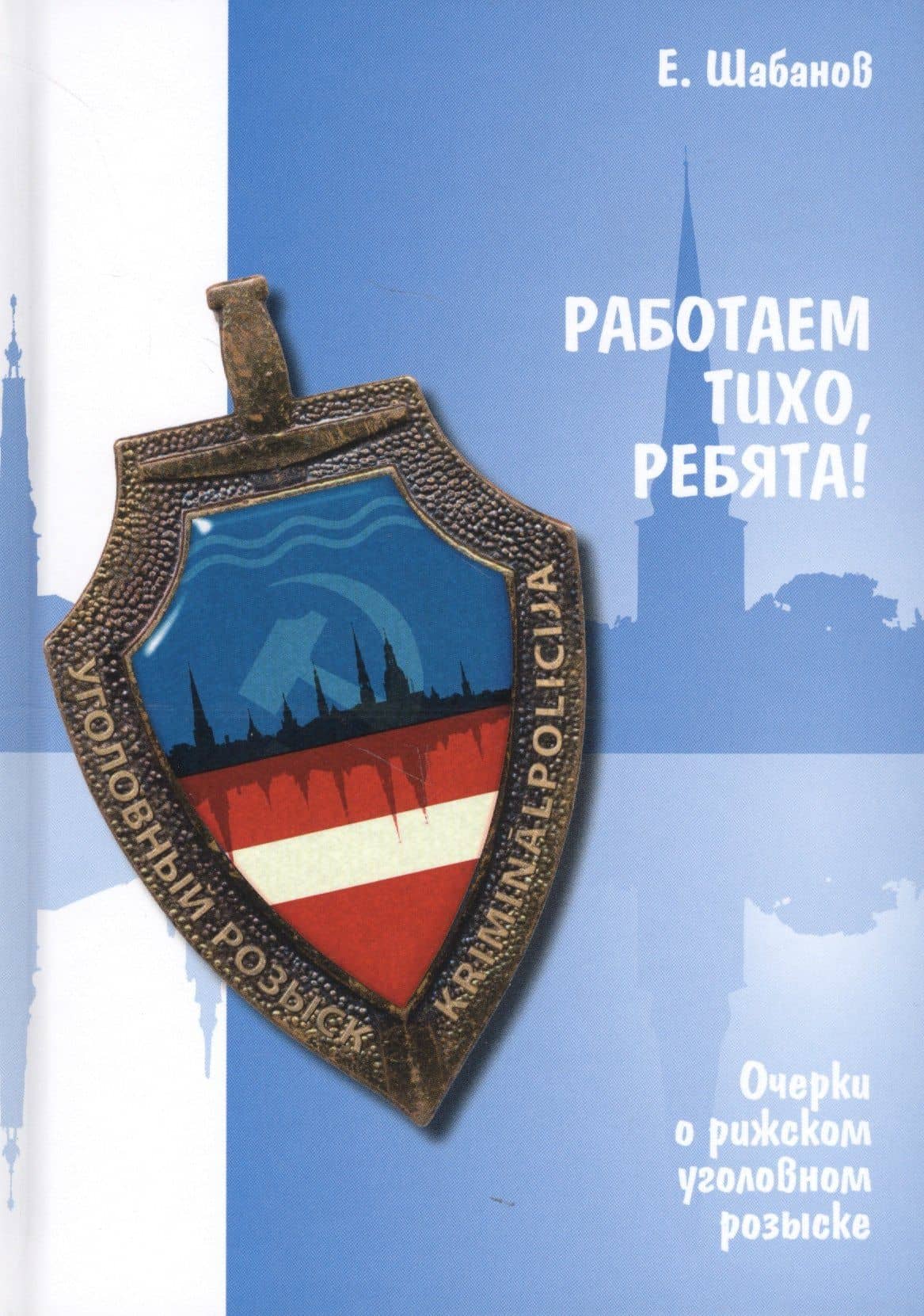 Работаем тихо, ребята! Очерки о рижском уголовном розыске — Евгений Леонидович Шабанов