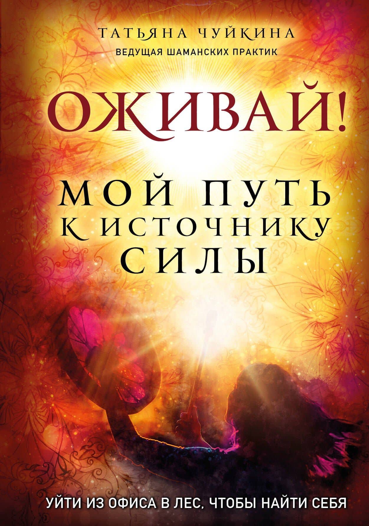 Оживай! Мой путь к источнику силы.Уйти из офиса в лес, чтобы найти себя — Татьяна Альбертовна Чуйкина