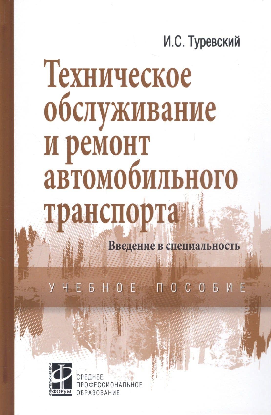 Техническое обслуживание и ремонт автомобильного транспорта. Введение в специальность. Учебное пособие — Илья Семенович Туревский