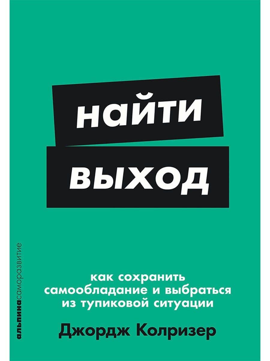 Найти выход: Как сохранить самообладание и выбраться из тупиковой ситуации — Джордж Колризер