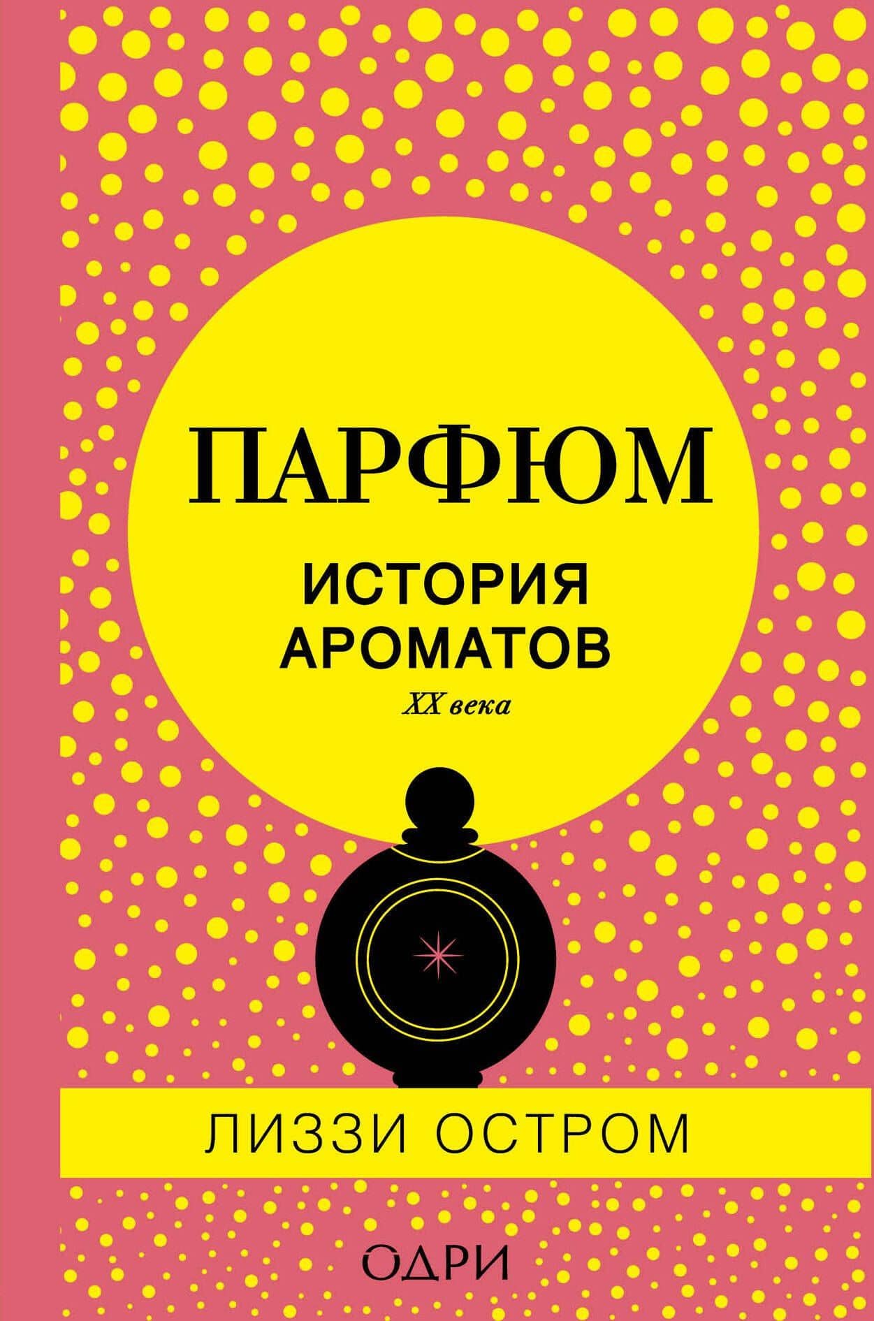 Парфюм. История ароматов XX века — Лиззи Остром