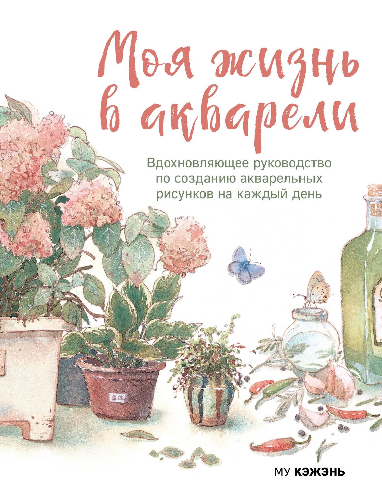 Моя жизнь в акварели. Вдохновляющее руководство по созданию акварельных рисунков на каждый день — Му Кэжэнь