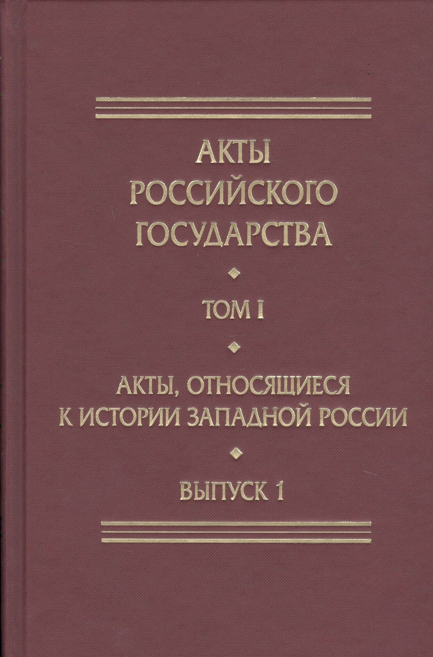Акты Российского Государства. Том I. Акты, относящиеся к истории Западной России. Выпуск 1