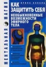 Как защитить себя. Необыкновенные возможности эфирного тела