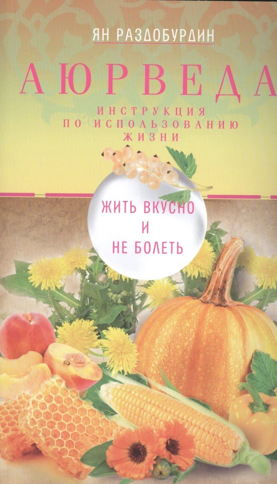 Аюрведа. Жить вкусно и не болеть — Ян Николаевич Раздобурдин