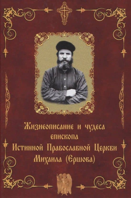 Жизнеописание и чудеса епископа Истинной Православной Церкви Михаила (Ершова)