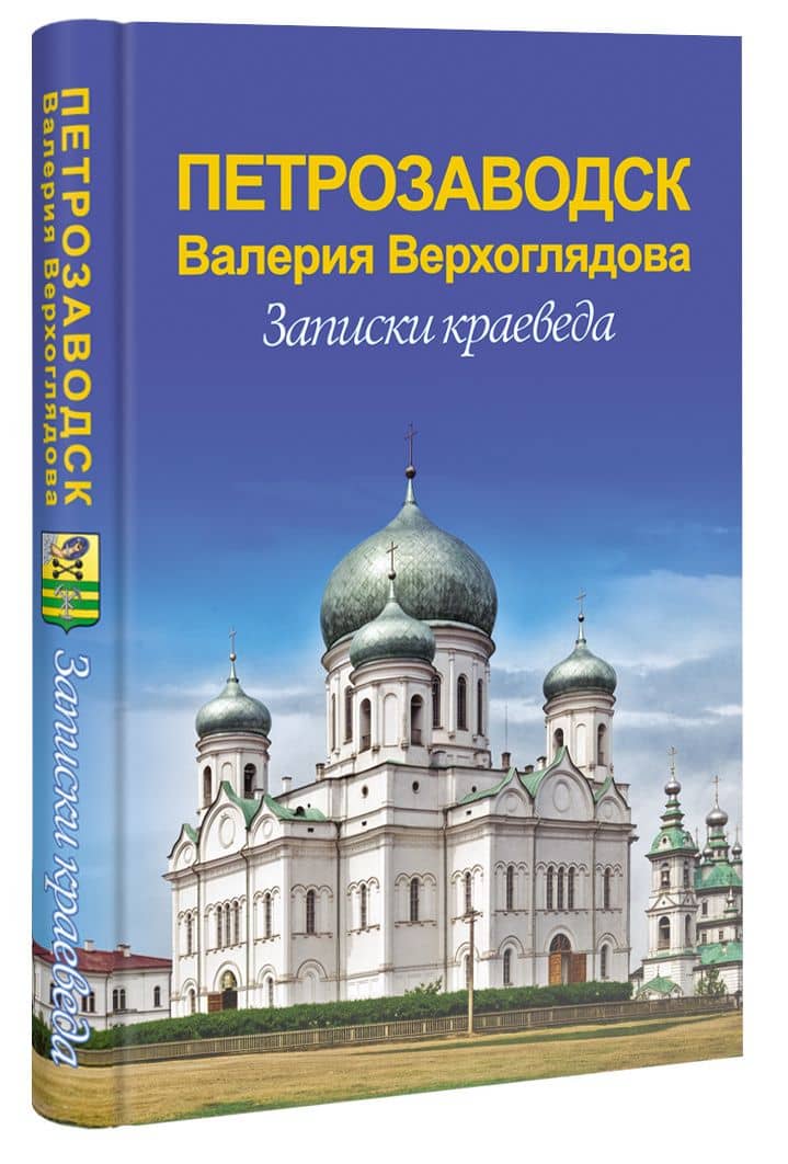 Петрозаводск Валерия Верхоглядова. Записки краеведа. (3-е издание, дополненное). — Валерий Николаевич Верхоглядов