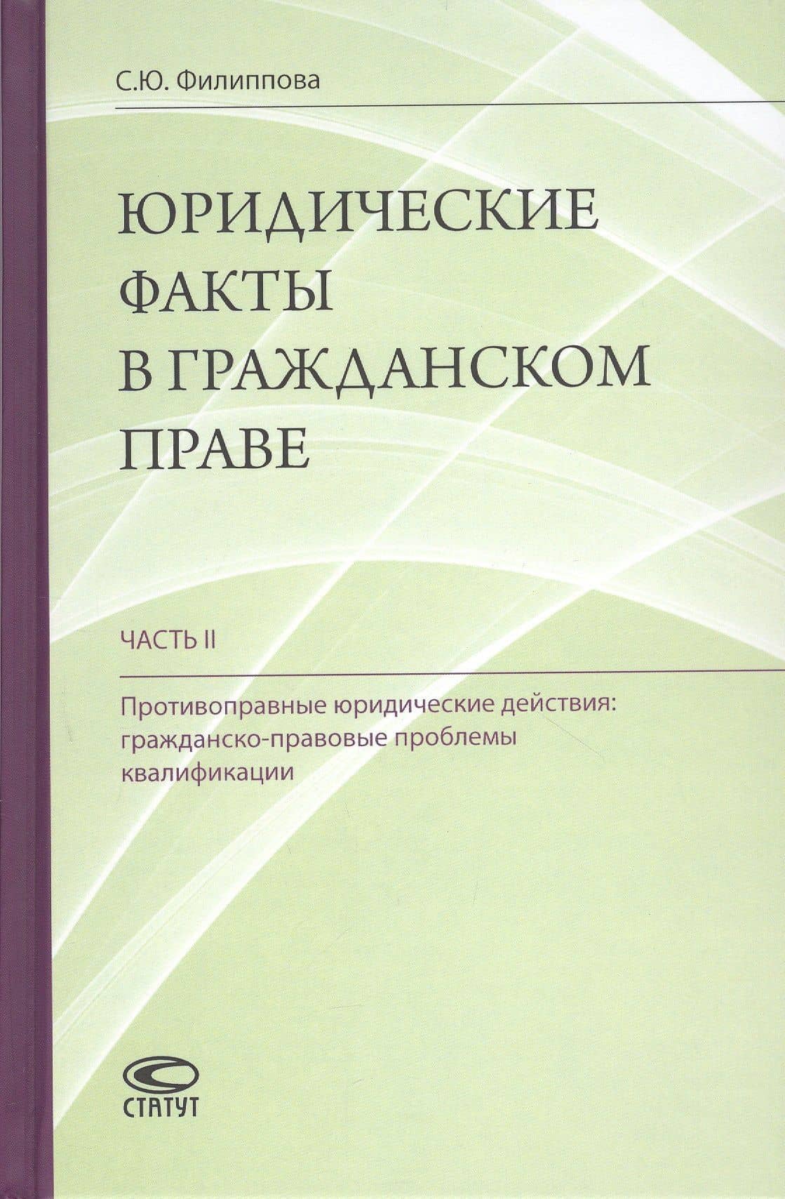 Юридические факты в гражданском праве. Часть II. Противоправные юридические действия: гражданско-правовые проблемы квалификации — Софья Юрьевна Филиппова
