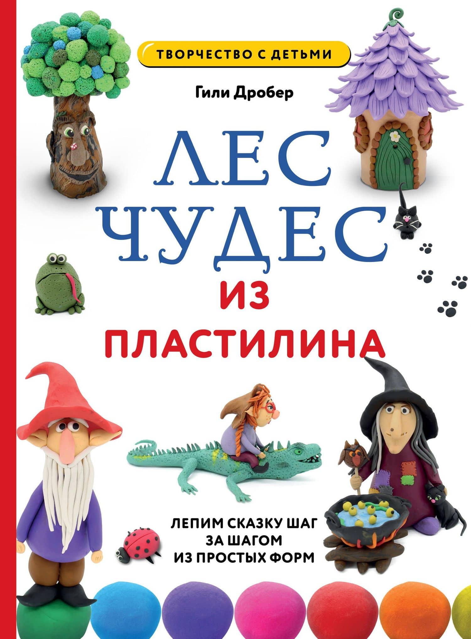 ЛЕС ЧУДЕС из ПЛАСТИЛИНА. Лепим СКАЗКУ шаг за шагом из простых форм — Гили Дробер