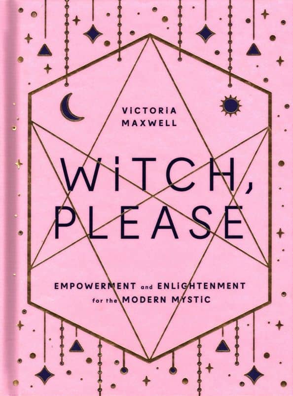 Witch, Please. Empowerment and Enlightenment for the Modern Mystic