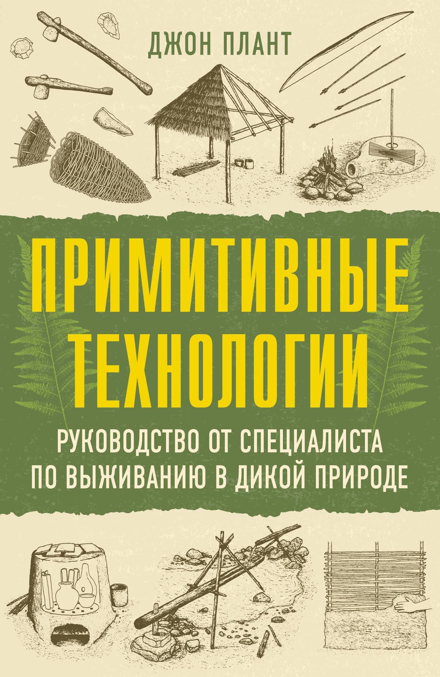 Примитивные технологии. Руководство от специалиста по выживанию в дикой природе — Джон Плант