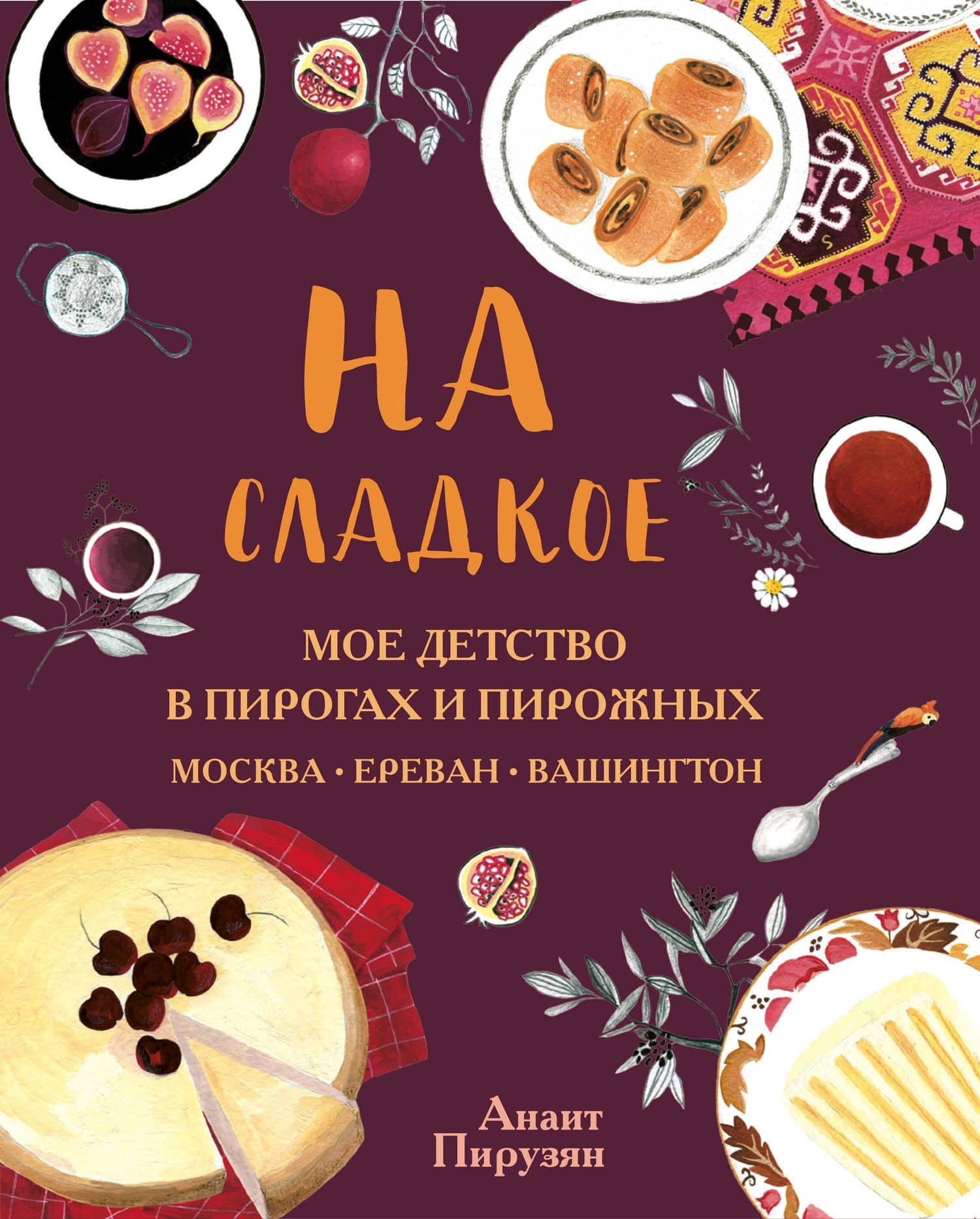 На сладкое. Мое детство в пирогах и пирожных. Москва-Ереван-Вашингтон — Анаит А. Пирузян