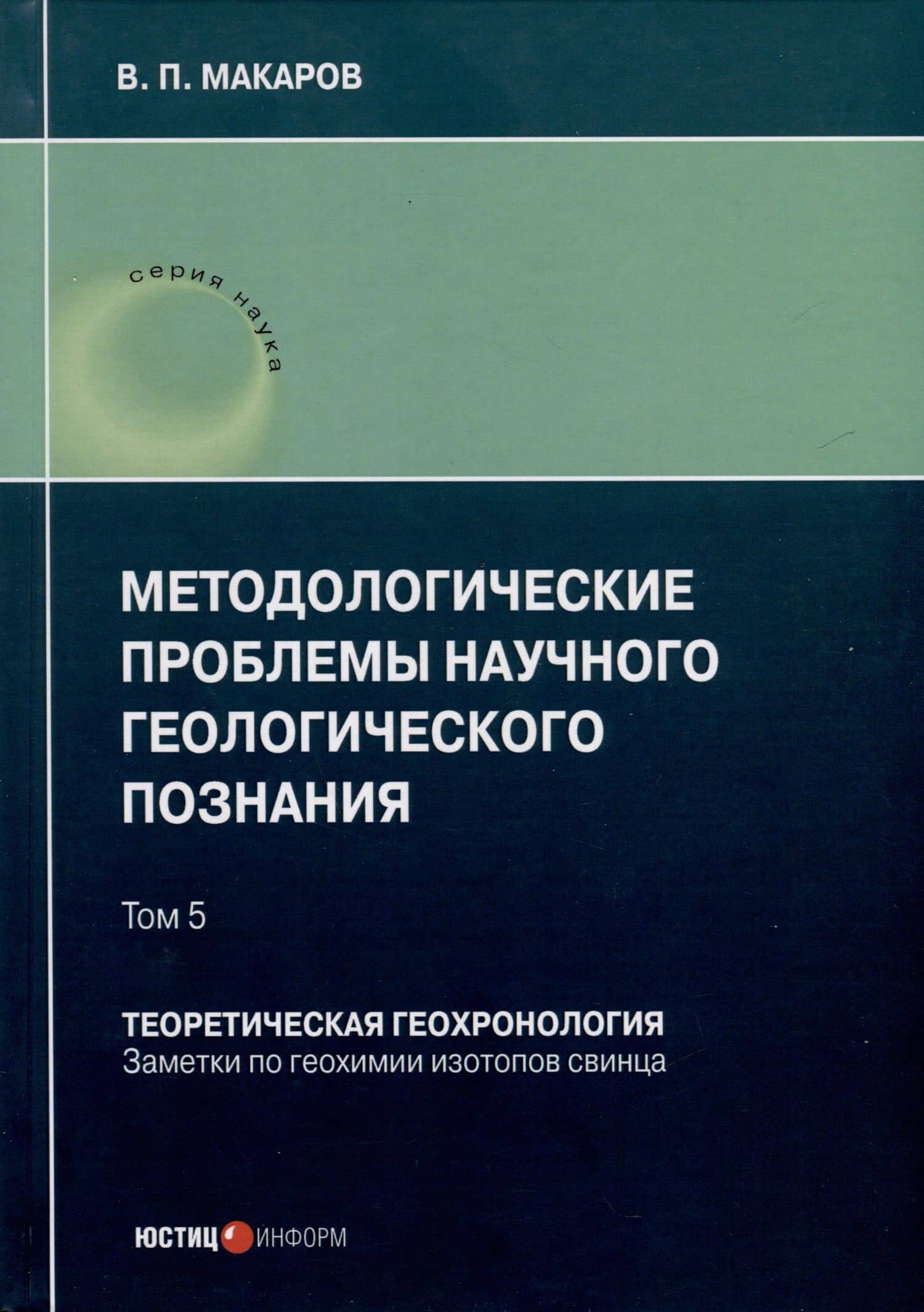 Методологические проблемы научного геологического познания. Теоретическая геохронология. Заметки по геохимии изотопов свинца. Том 5 — В. П. Макаров