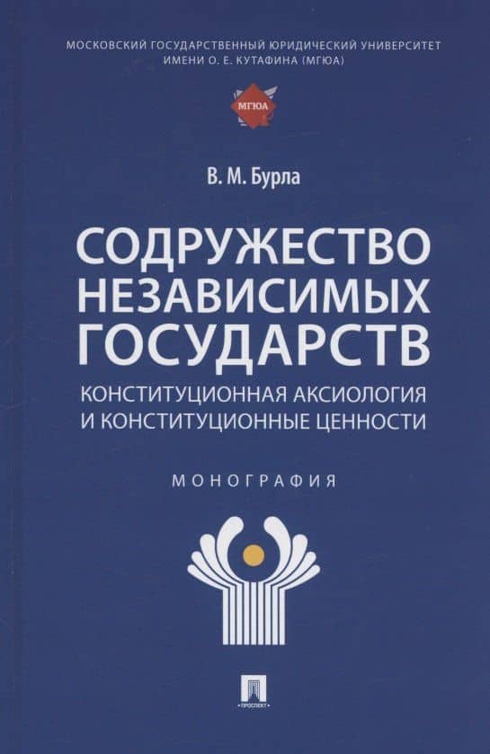 Содружество Независимых Государств. Конституционная аксиология и конституционные ценности. Монография — Виктория Михайловна Бурла