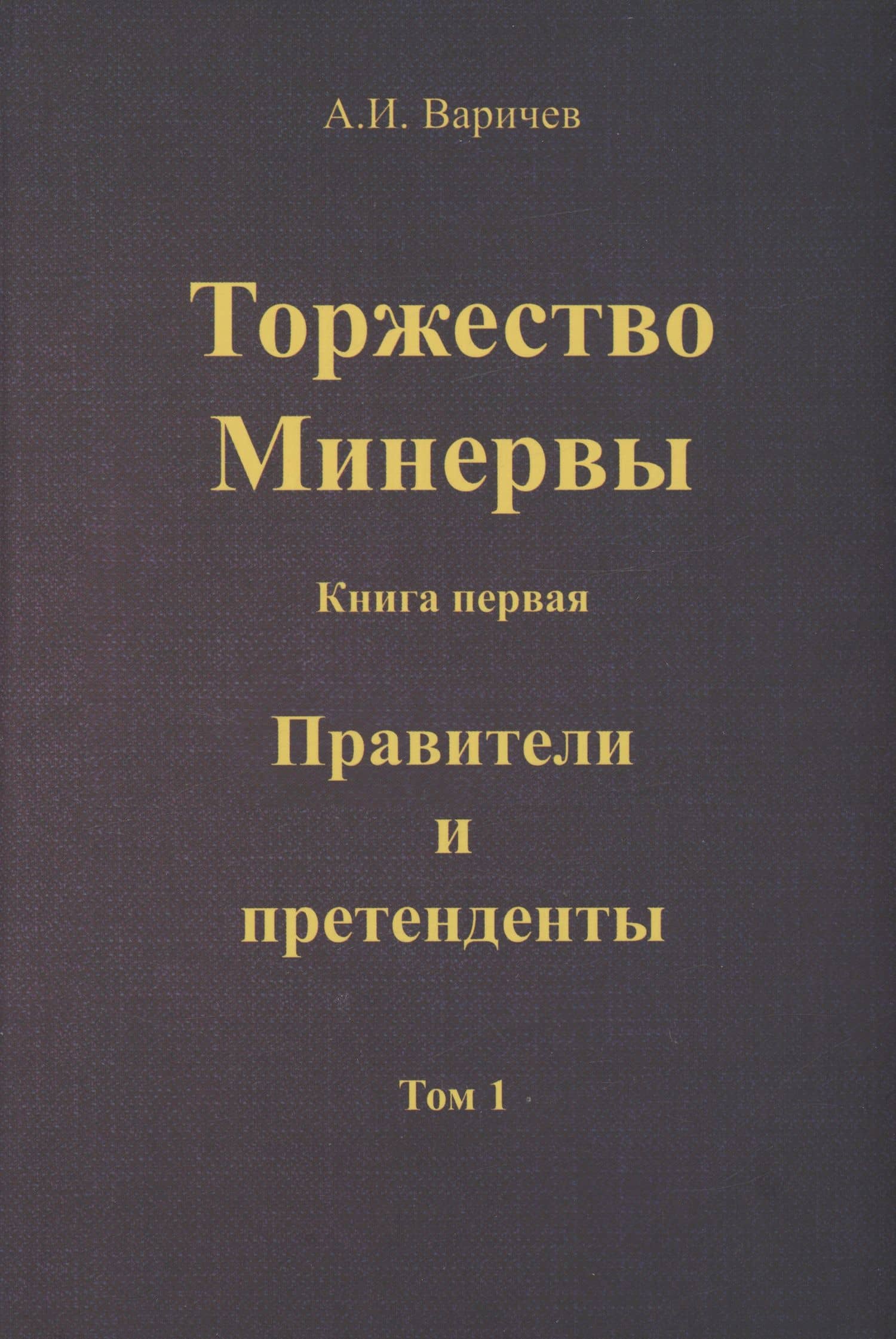 Торжество Минервы. Книга 1. Правители и претенденты. Том 1 — Алексей Варичев