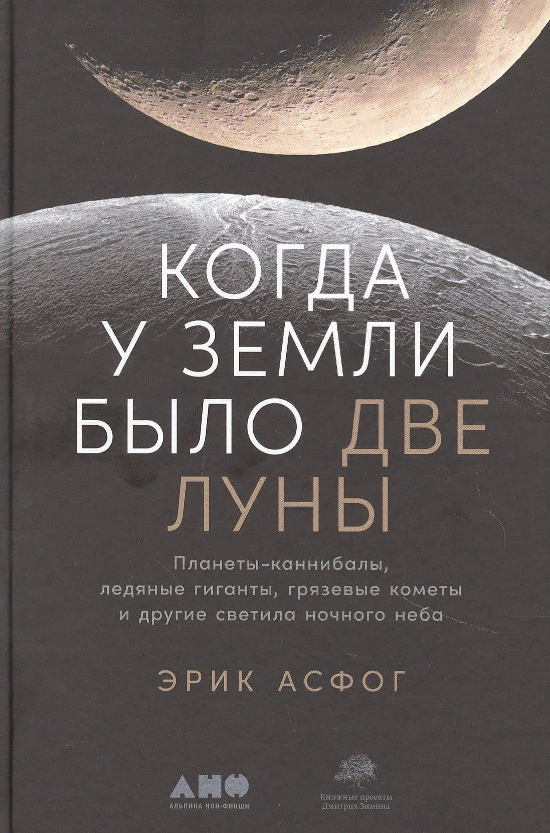 Когда у Земли было две Луны: Планеты-каннибалы, ледяные гиганты, грязевые кометы и другие светила ночного неба — Эрик Асфог