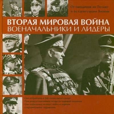 Вторая мировая война. Военачальники и лидеры. От нападения на Польшу до капитуляции Японии