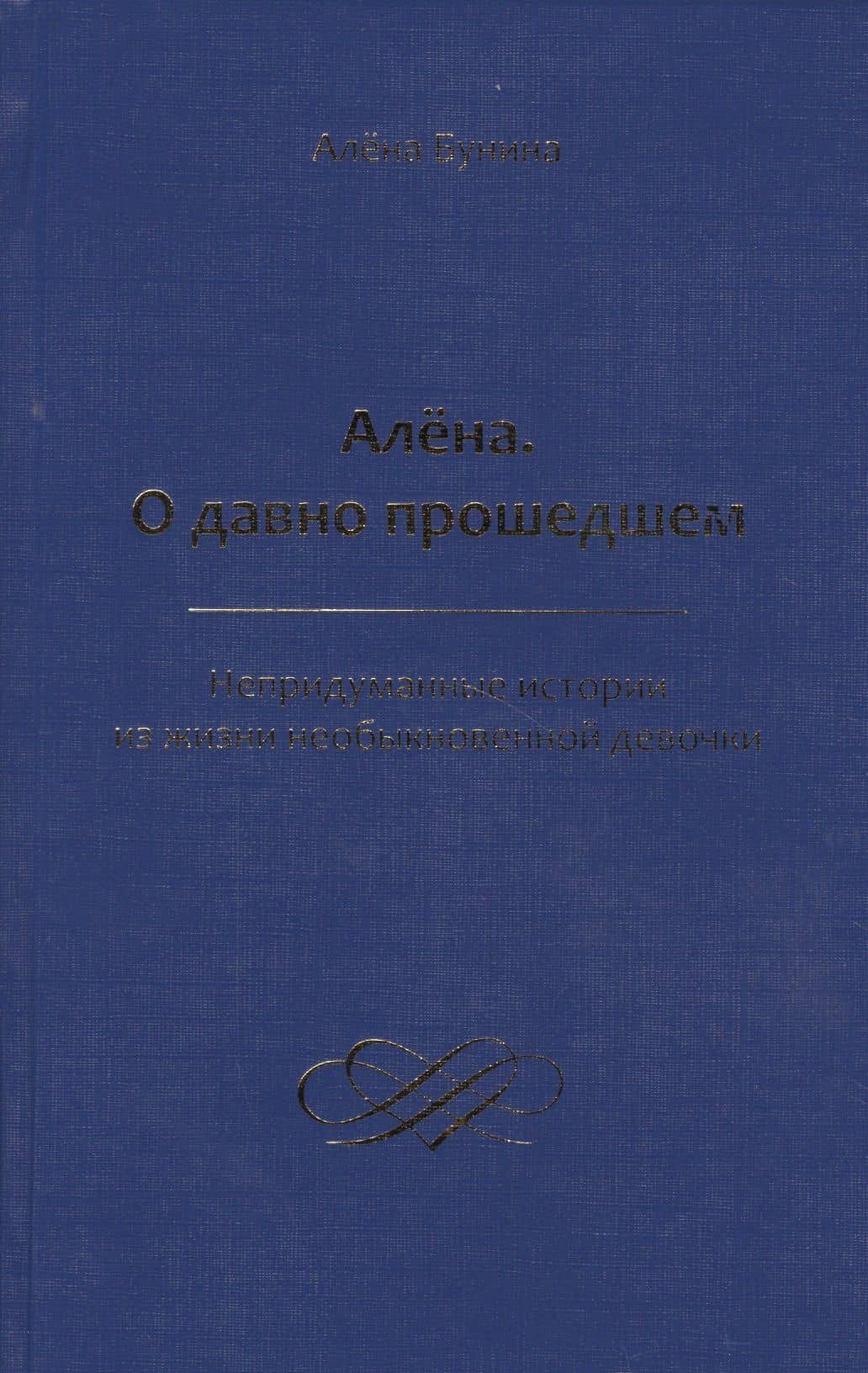 Алена. О давно прошедшем. Непридуманные истории из жизни необыкновенной девочки — Алена Бунина