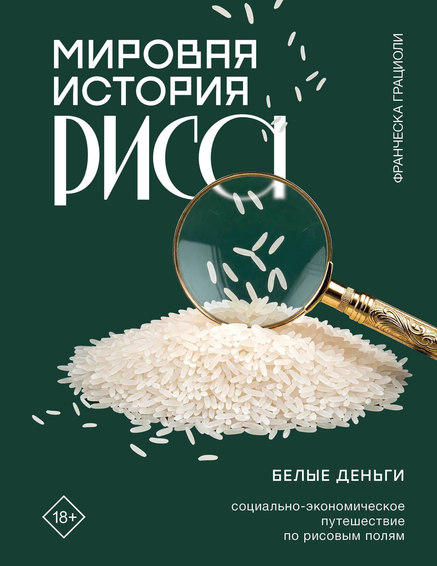 Мировая история риса. Белые деньги. Социально-политическое путешествие по рисовым полям — Франческа Грациоли