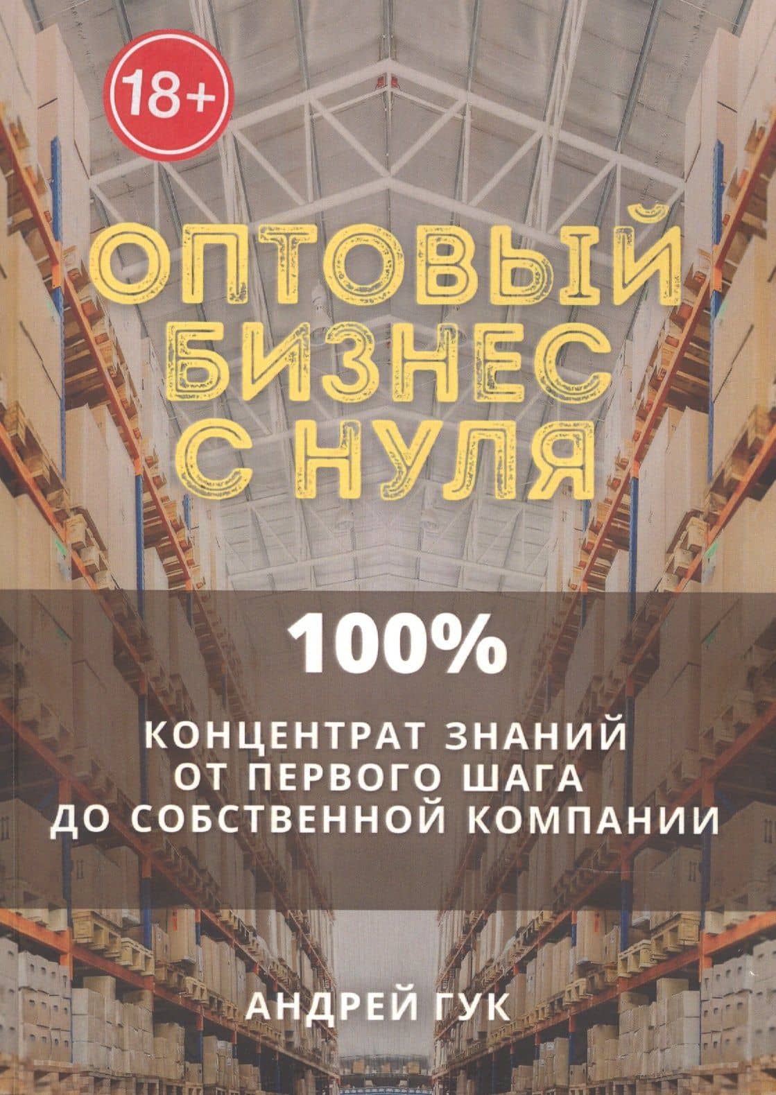 Оптовый бизнес с нуля. 100% концентрат знаний от первого шага к собственной компании — Андрей Гук