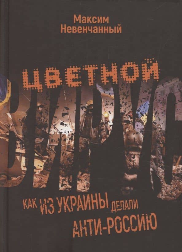 Цветной вирус. Как из Украины делали анти-Россию — Максим Невенчанный